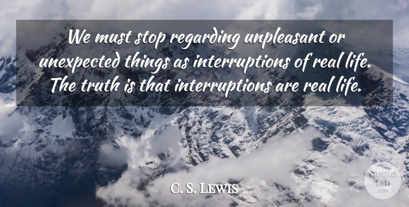C. S. Lewis Quote About Real, Unexpected, Truth Is: We Must Stop Regarding Unpleasant...