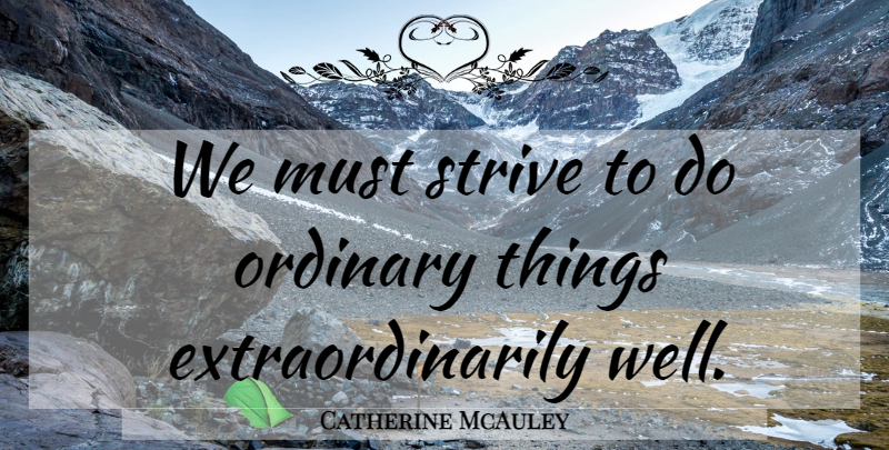 Catherine McAuley Quote About Ordinary Things, Ordinary, Strive: We Must Strive To Do...