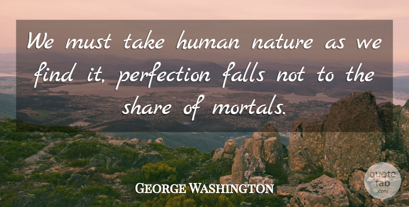 George Washington Quote About Fall, Perfection, Human Nature: We Must Take Human Nature...