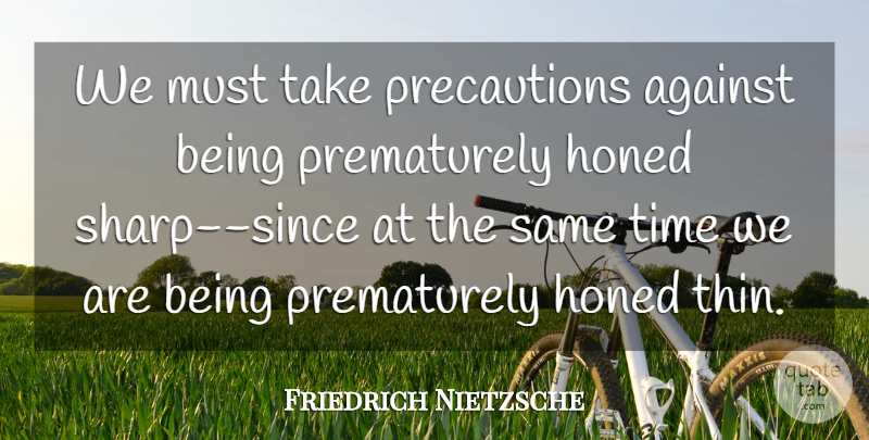 Friedrich Nietzsche Quote About Precaution, Caution, Thinness: We Must Take Precautions Against...