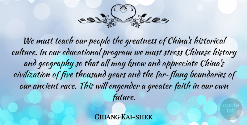 Chiang Kai-shek Quote About Ancient, Appreciate, Boundaries, Chinese, Civilization: We Must Teach Our People...