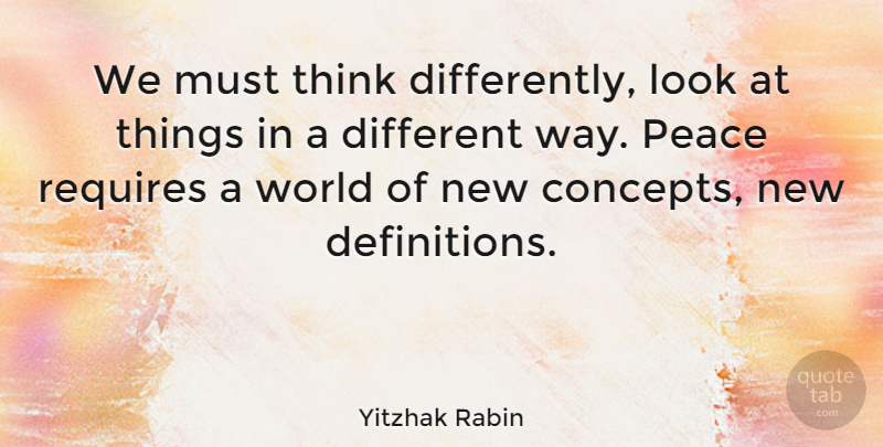 Yitzhak Rabin Quote About Thinking, Looks, World: We Must Think Differently Look...