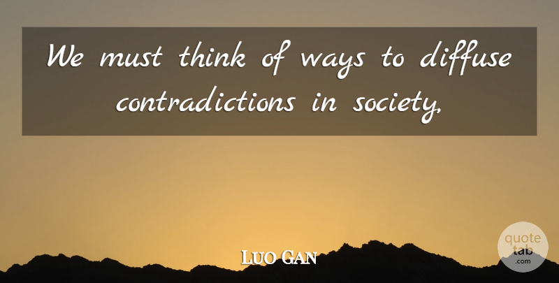 Luo Gan Quote About Diffuse, Society, Ways: We Must Think Of Ways...