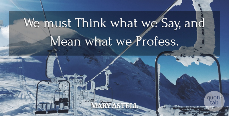 Mary Astell Quote About Mean, Thinking: We Must Think What We...