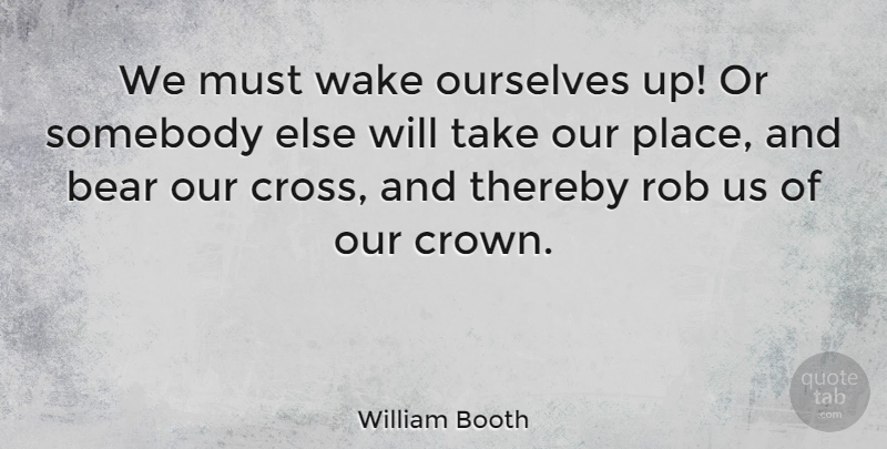 William Booth Quote About Wake Up, Crowns, Bears: We Must Wake Ourselves Up...