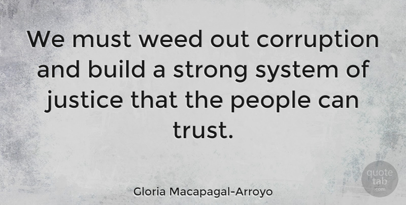 Gloria Macapagal-Arroyo Quote About Build, Corruption, People, System, Trust: We Must Weed Out Corruption...