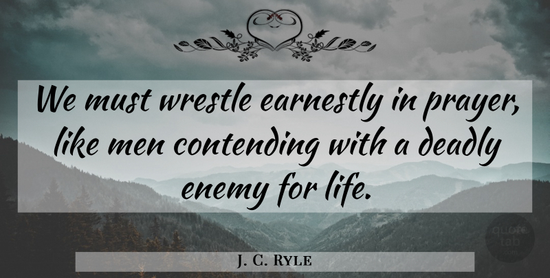 J. C. Ryle Quote About Prayer, Men, Enemy: We Must Wrestle Earnestly In...