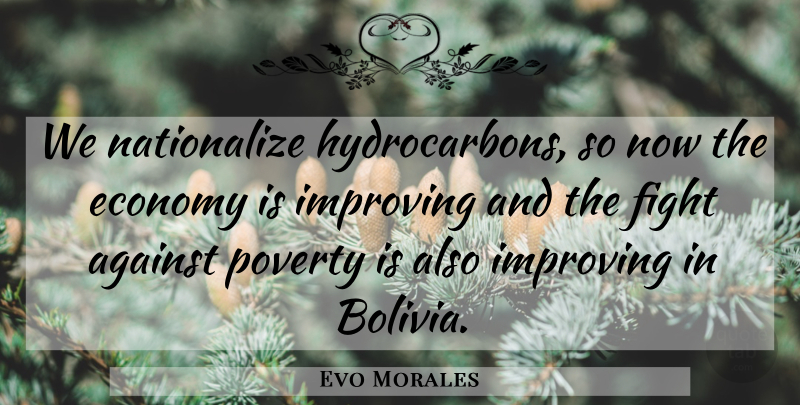 Evo Morales Quote About Fighting, Bolivia, Poverty: We Nationalize Hydrocarbons So Now...