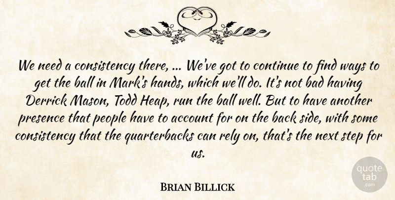 Brian Billick Quote About Account, Bad, Ball, Consistency, Continue: We Need A Consistency There...