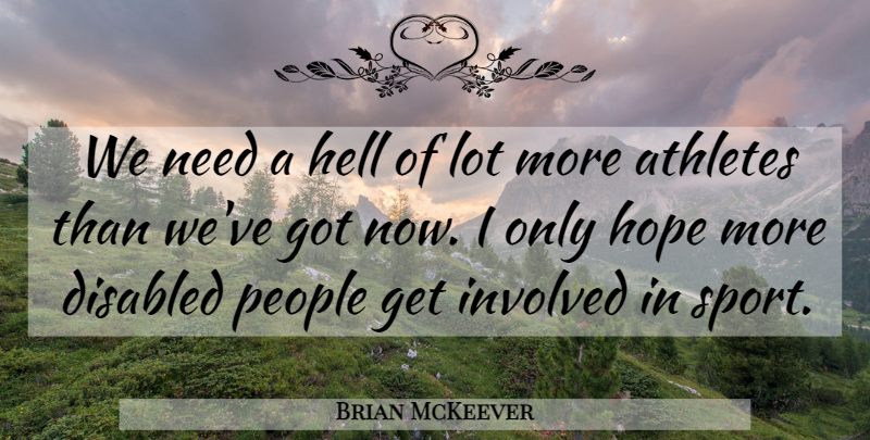 Brian McKeever Quote About Athletes, Disabled, Hell, Hope, Involved: We Need A Hell Of...