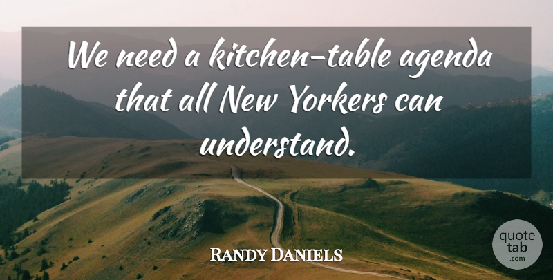 Randy Daniels Quote About Agenda, Yorkers: We Need A Kitchen Table...