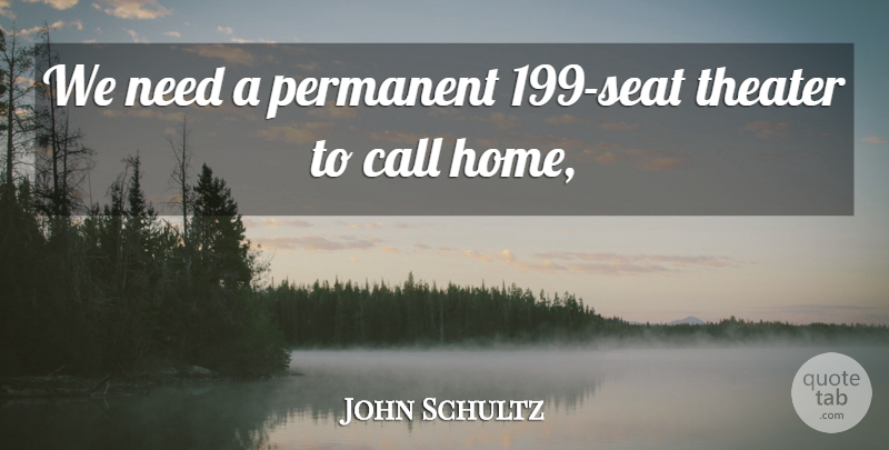 John Schultz Quote About Call, Permanent, Theater: We Need A Permanent 199...
