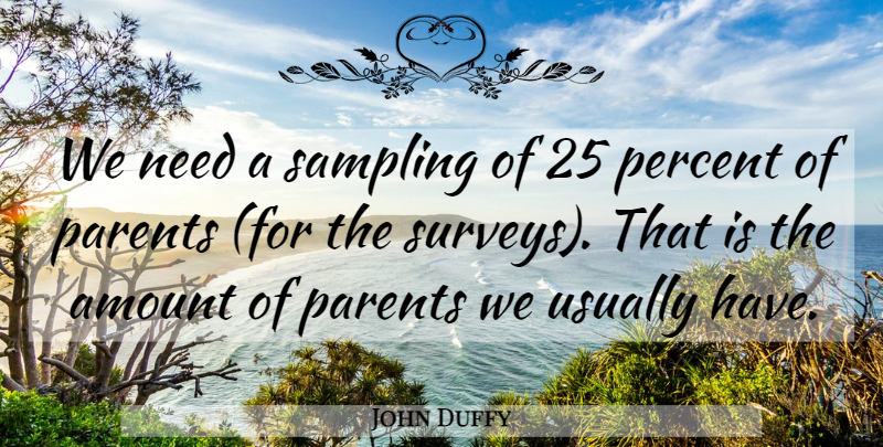 John Duffy Quote About Amount, Parents, Percent, Sampling: We Need A Sampling Of...
