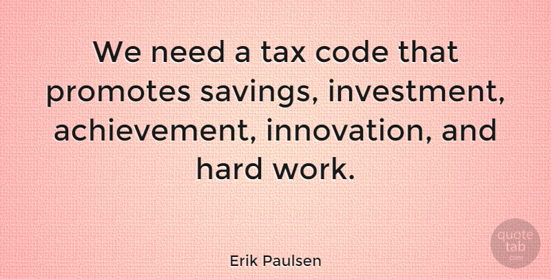 Erik Paulsen Quote About Hard Work, Achievement, Innovation: We Need A Tax Code...