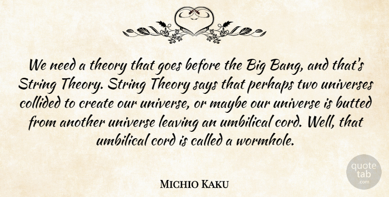 Michio Kaku Quote About Cord, Goes, Maybe, Perhaps, Says: We Need A Theory That...