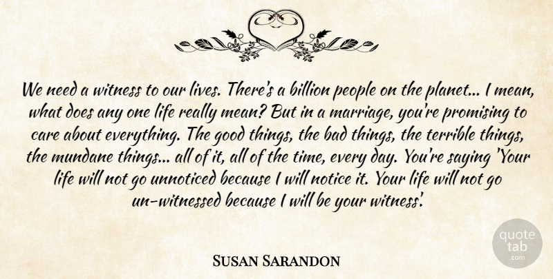 Susan Sarandon Quote About Mean, People, Advice: We Need A Witness To...
