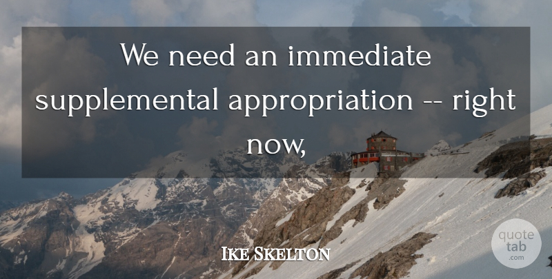 Ike Skelton Quote About Immediate: We Need An Immediate Supplemental...
