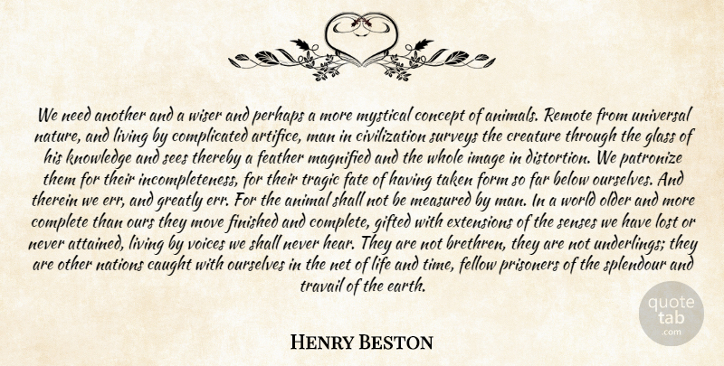 Henry Beston Quote About Animal, Below, Caught, Civilization, Complete: We Need Another And A...