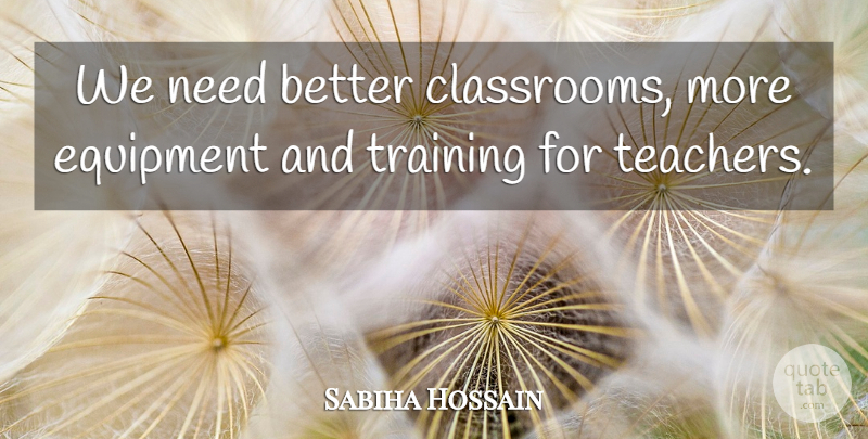 Sabiha Hossain Quote About Equipment, Training: We Need Better Classrooms More...