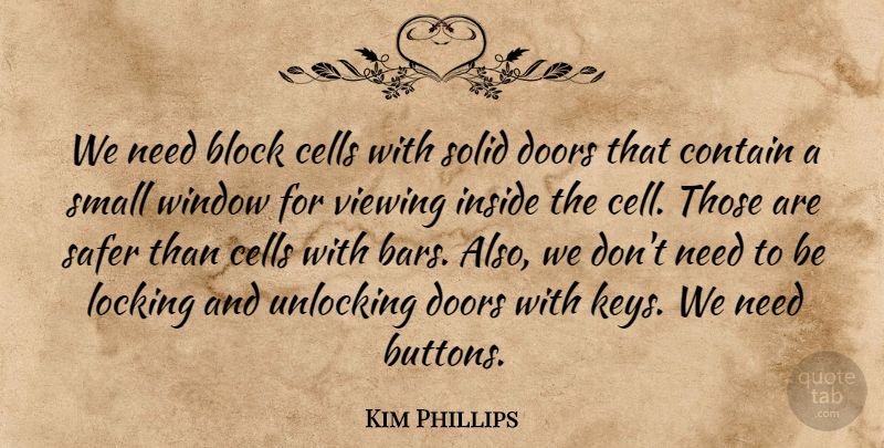 Kim Phillips Quote About Block, Cells, Contain, Doors, Inside: We Need Block Cells With...