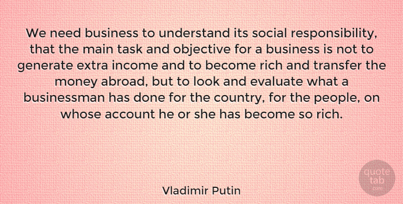 Vladimir Putin Quote About Account, Business, Evaluate, Generate, Income: We Need Business To Understand...