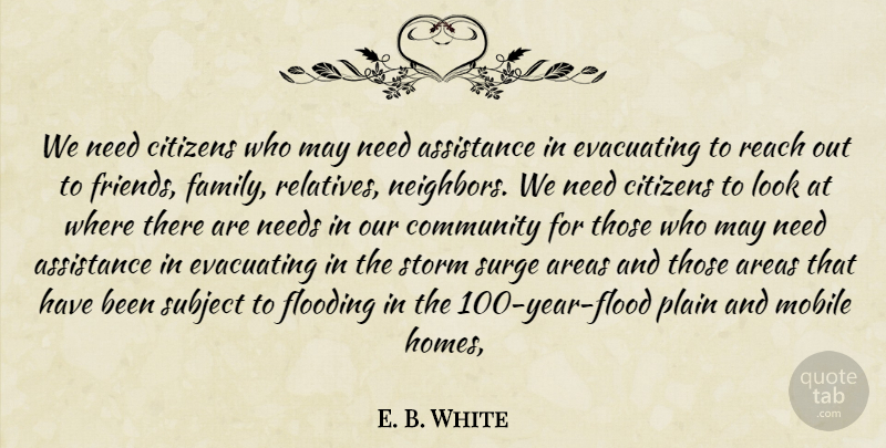 E. B. White Quote About Areas, Assistance, Citizens, Community, Family: We Need Citizens Who May...