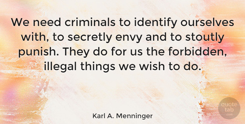 Karl A. Menninger Quote About Illegal Things, Envy, Wish: We Need Criminals To Identify...