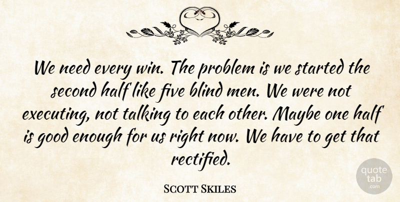 Scott Skiles Quote About Blind, Five, Good, Half, Maybe: We Need Every Win The...