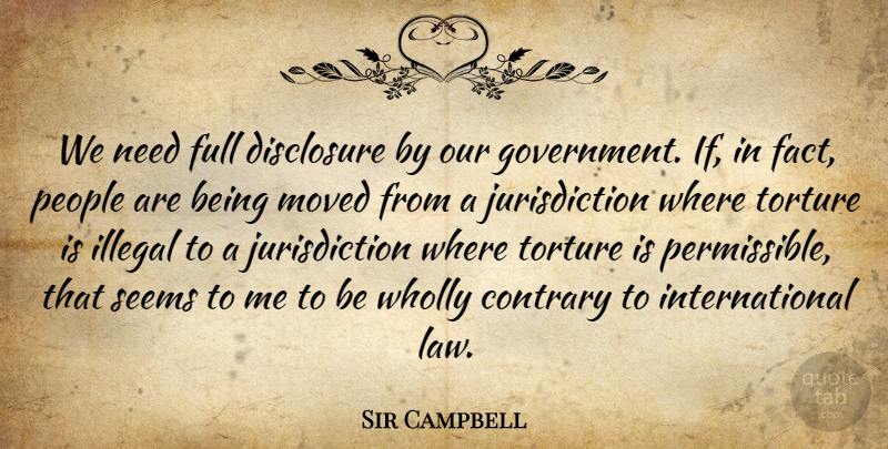 Sir Campbell Quote About Contrary, Disclosure, Full, Illegal, Moved: We Need Full Disclosure By...