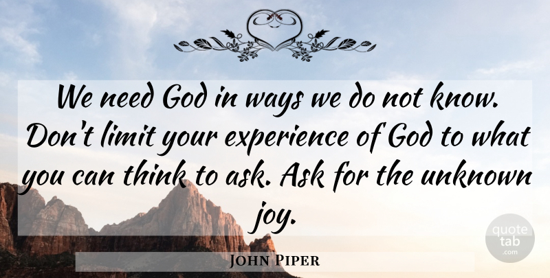 John Piper Quote About Thinking, Joy, Way: We Need God In Ways...