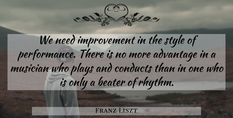 Franz Liszt Quote About Play, Style, Needs: We Need Improvement In The...