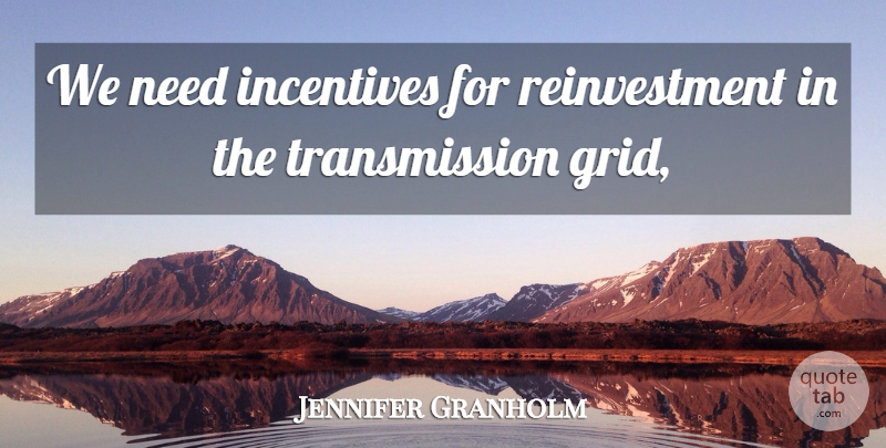 Jennifer Granholm Quote About Incentives: We Need Incentives For Reinvestment...