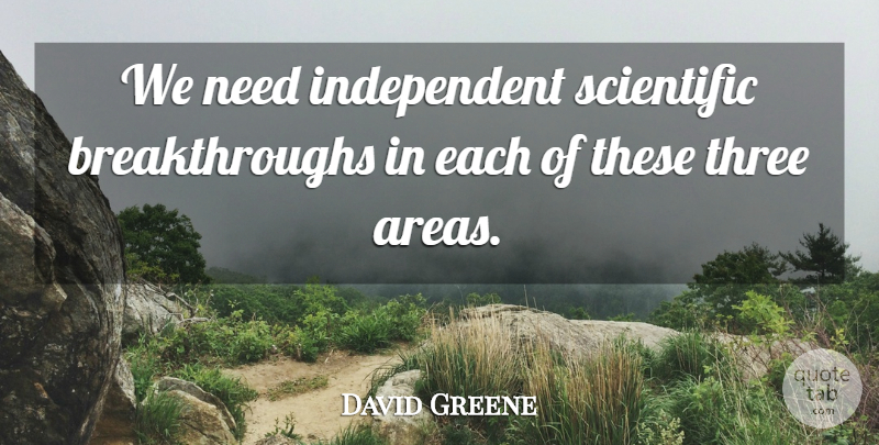 David Greene Quote About Scientific, Three: We Need Independent Scientific Breakthroughs...