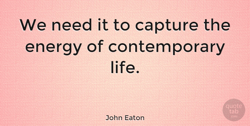 John Eaton Quote About undefined: We Need It To Capture...