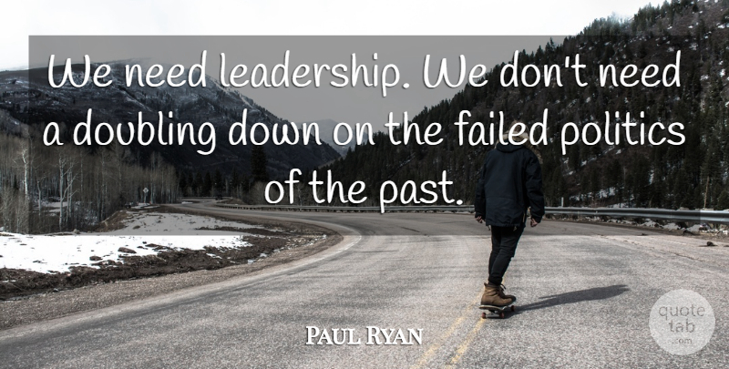 Paul Ryan Quote About Leadership, Past, Needs: We Need Leadership We Dont...
