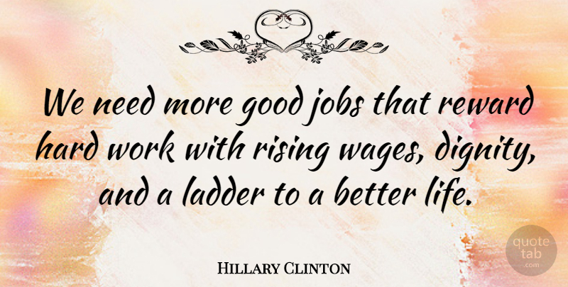 Hillary Clinton Quote About Good, Hard, Jobs, Ladder, Life: We Need More Good Jobs...