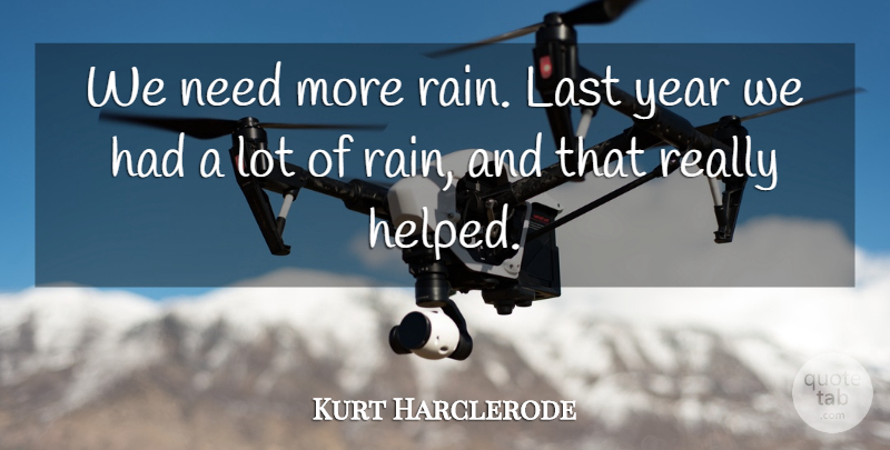 Kurt Harclerode Quote About Last, Year: We Need More Rain Last...
