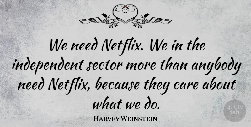 Harvey Weinstein Quote About Independent, Care, Netflix: We Need Netflix We In...