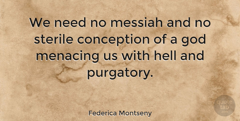Federica Montseny Quote About Needs, Hell, Purgatory: We Need No Messiah And...