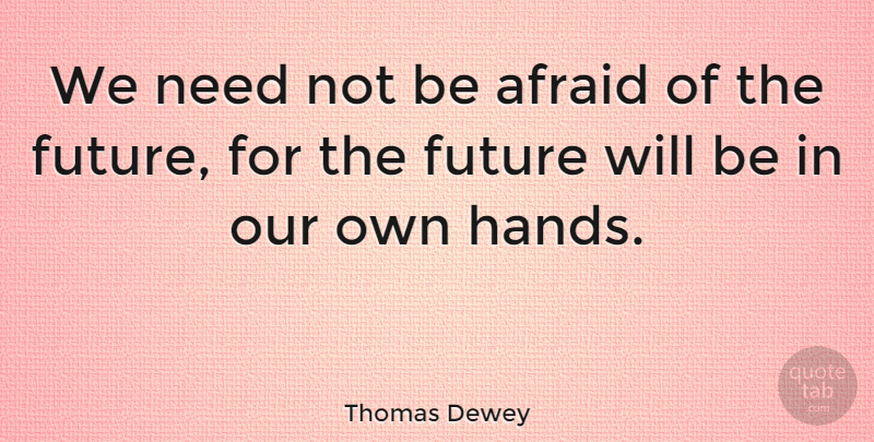 Thomas Dewey Quote About Afraid, Fear, Future: We Need Not Be Afraid...