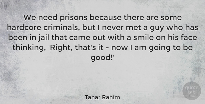 Tahar Rahim Quote About Came, Face, Good, Guy, Hardcore: We Need Prisons Because There...
