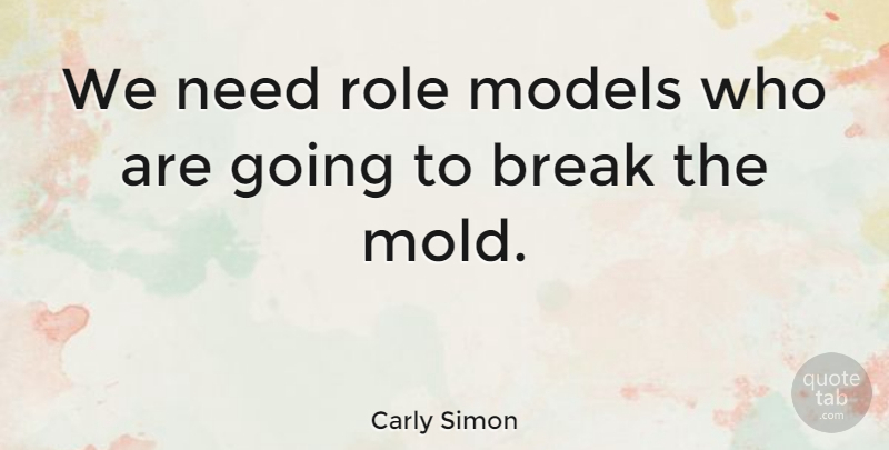 Carly Simon Quote About Inspiration, Female Role Models, Needs: We Need Role Models Who...