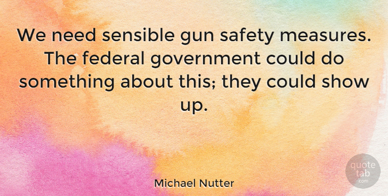 Michael Nutter Quote About Federal, Government, Sensible: We Need Sensible Gun Safety...