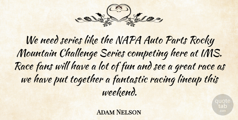 Adam Nelson Quote About Auto, Challenge, Competing, Fans, Fantastic: We Need Series Like The...