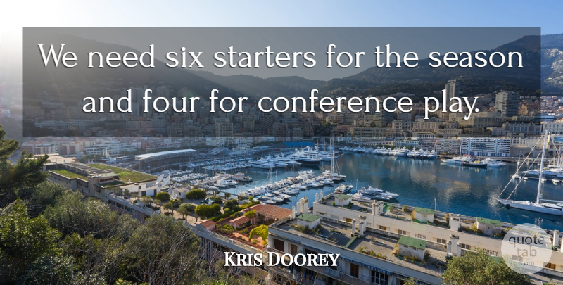 Kris Doorey Quote About Conference, Four, Season, Six, Starters: We Need Six Starters For...