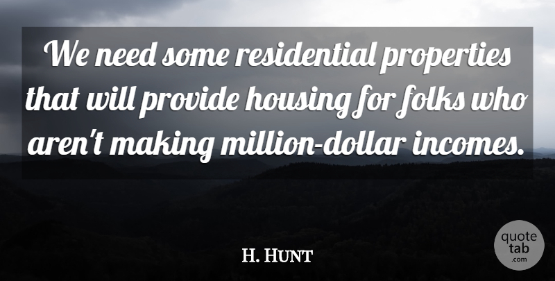 H. Hunt Quote About Folks, Housing, Properties, Provide: We Need Some Residential Properties...