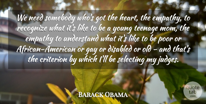 Barack Obama Quote About Criterion, Disabled, Gay, Mom, Poor: We Need Somebody Whos Got...