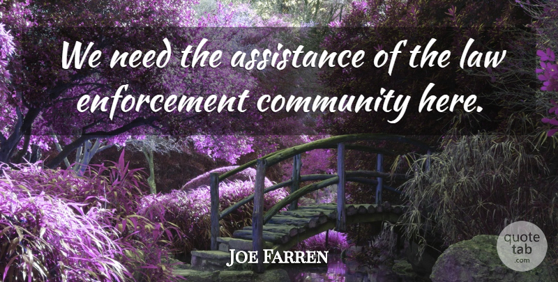 Joe Farren Quote About Assistance, Community, Law: We Need The Assistance Of...
