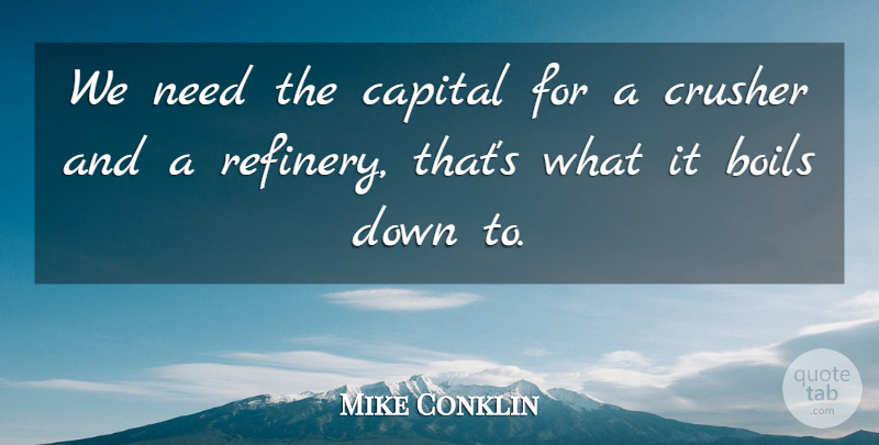 Mike Conklin Quote About Boils, Capital: We Need The Capital For...