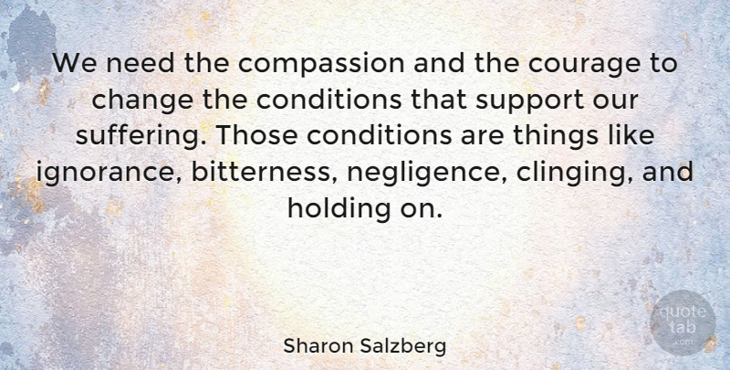 Sharon Salzberg Quote About Ignorance, Compassion, Support: We Need The Compassion And...